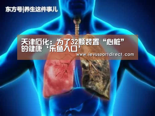 天津石化：为了32颗装置“心脏”的健康‘乐鱼入口’(图2)