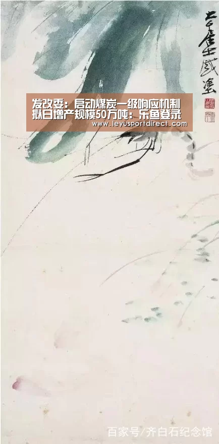 发改委:启动煤炭一级响应机制拟日增产规模50万吨:乐鱼登录(图2) 发改委:启动煤炭一级响应机制拟日增产规模50万吨:乐鱼登录(图2)